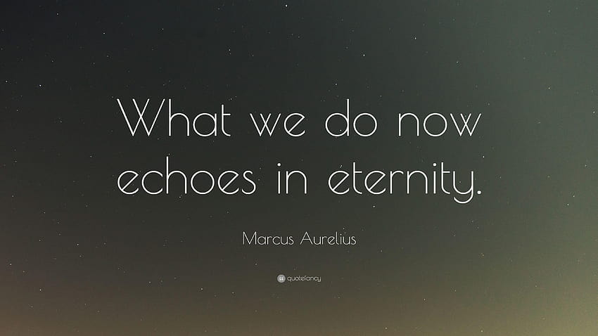 Marcus Aurelius kutipan: “Apa yang kita lakukan sekarang bergema dalam keabadian.” Wallpaper HD