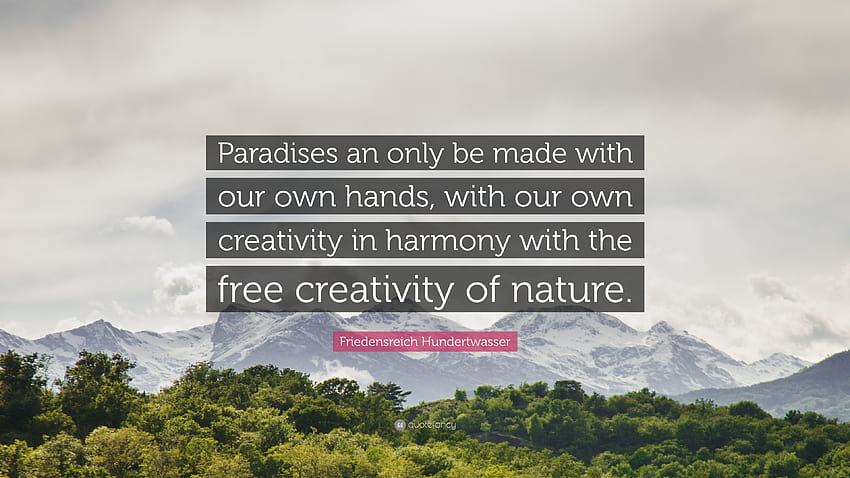 Friedensreich Hundertwasser Zitat: „Paradiese können nur mit unseren eigenen Händen, mit unserer eigenen Kreativität geschaffen werden.“ HD-Hintergrundbild