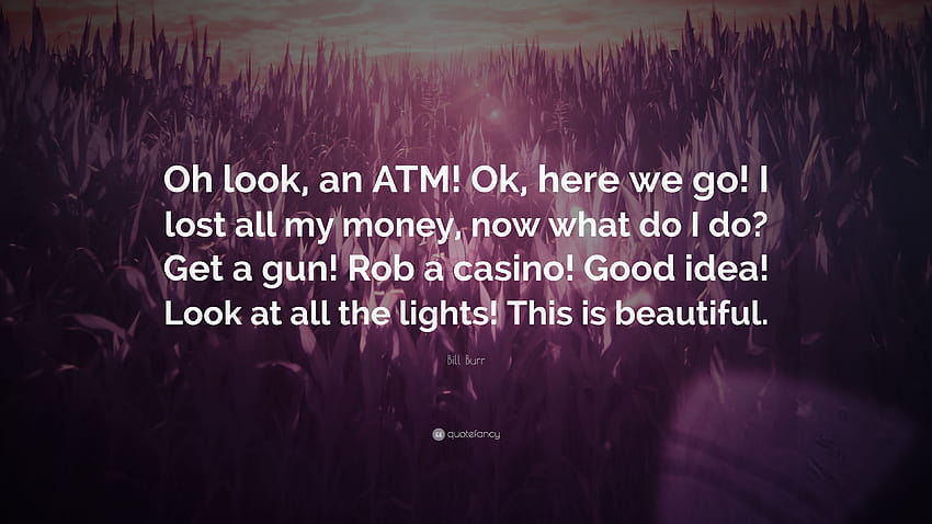 Zitat von Bill Burr: „Oh, schau mal, ein Geldautomat! Ok, los geht's! Ich habe mein ganzes Geld verloren HD-Hintergrundbild