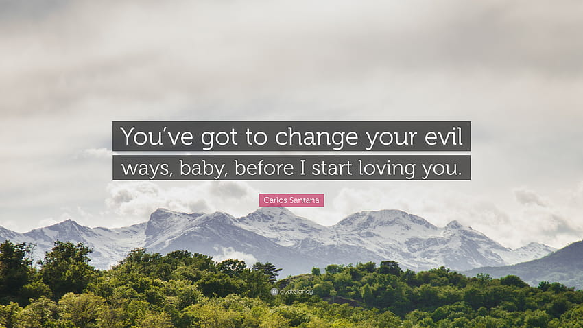 Carlos Santana Quote: “You've got to change your evil ways, baby, before I start loving HD wallpaper