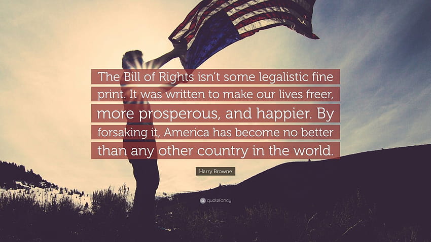 Harry Browne Quote: “The Bill of Rights isn't some legalistic fine print. It was written to make our lives r, more prosperous, and happie...” HD wallpaper