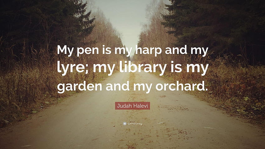 Judah Halevi Quote: “My pen is my harp and my lyre; my library is my HD wallpaper