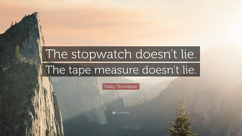 Citation de Daley Thompson : « Le chronomètre ne ment pas. Le ruban à mesurer ne ment pas.