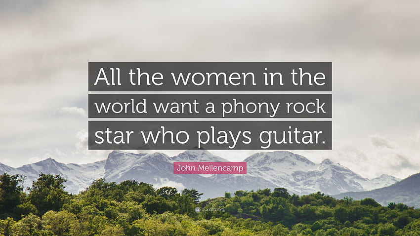 John Mellencamp Quote: “All the women in the world want a phony, women who rock HD wallpaper
