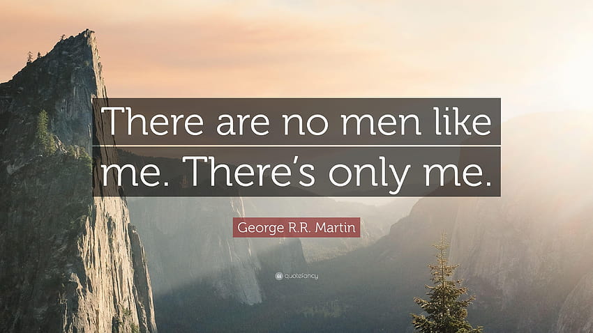 George R.R. Martin Quote: “There are no men like me. There's only me HD wallpaper