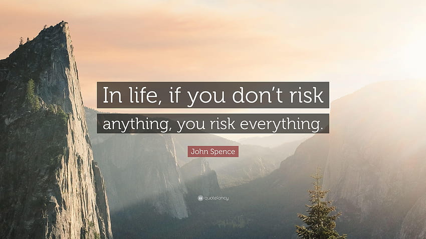 Цитат на Джон Спенс: „В живота, ако не рискуваш нищо, рискуваш, рискуваш всичко HD тапет