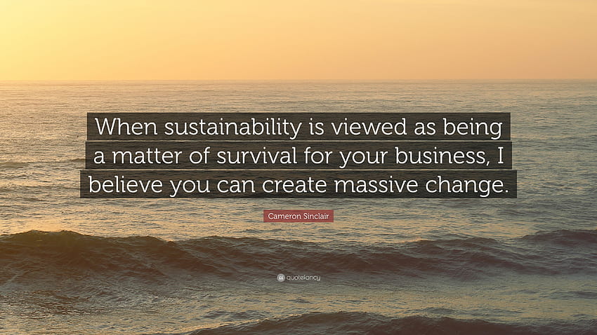 Cita de Cameron Sinclair: “Cuando la sustentabilidad es vista como una cuestión de supervivencia para su negocio, creo que puede generar un cambio masivo”. fondo de pantalla