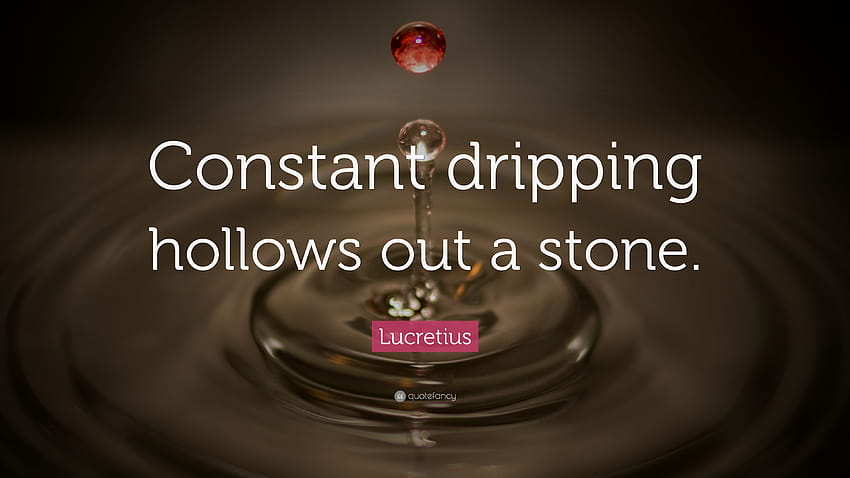 Lucretius Quote: “Constant dripping hollows out a stone.” HD wallpaper