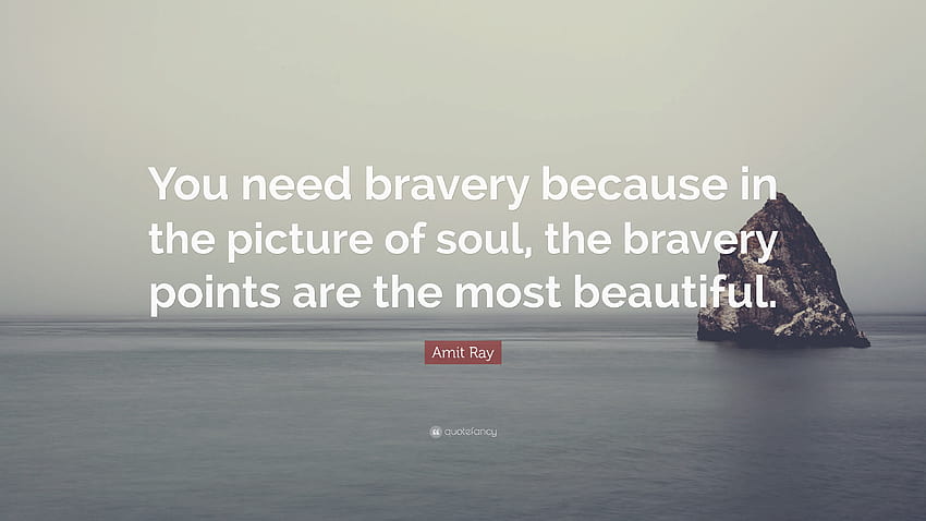 Cita de Amit Ray: “Necesitas valentía porque en el alma, el alma de la valentía fondo de pantalla