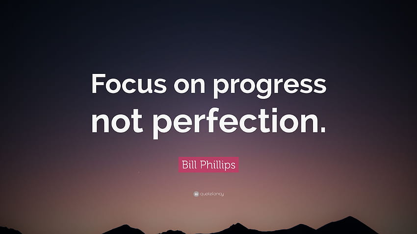 Bill Phillips Quote: “Focus on progress not perfection.” HD wallpaper