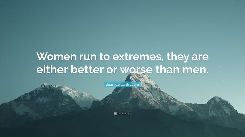 Jean de La Bruyère Cytaty: „Kobiety biegną do skrajności, albo są mężczyznami, albo kobietami Tapeta HD