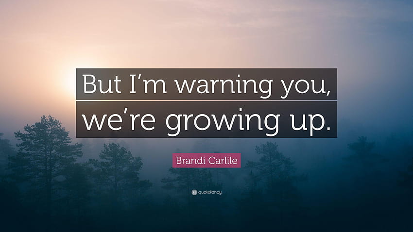 Zitat von Brandi Carlile: „Aber ich warne dich, wir werden erwachsen.“ HD-Hintergrundbild