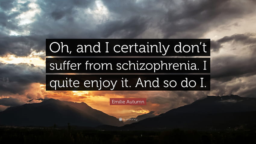 Emilie Autumn Quote: “Oh, and I certainly don't suffer from schizophrenia. I quite enjoy it. And so do I.” HD wallpaper