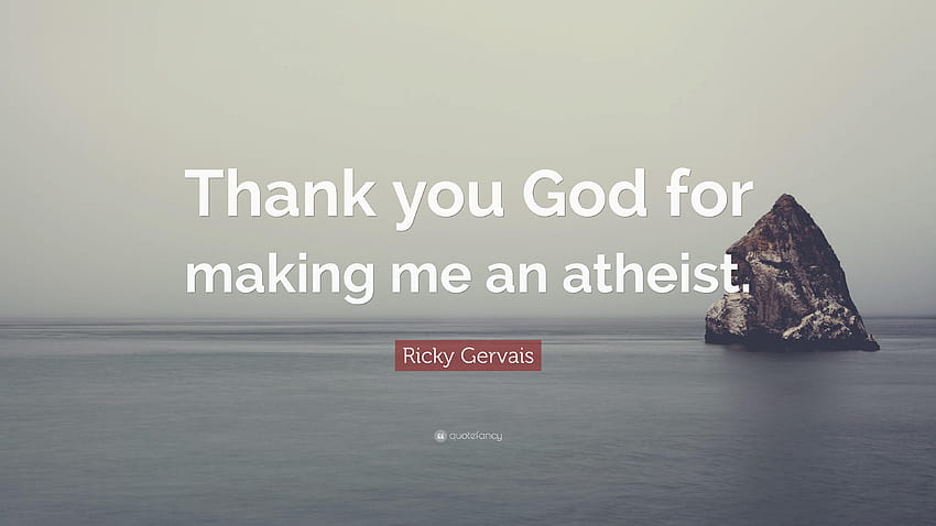 Ricky Gervais Quote: “Thank you God for making me an atheist.”, thank you next HD wallpaper