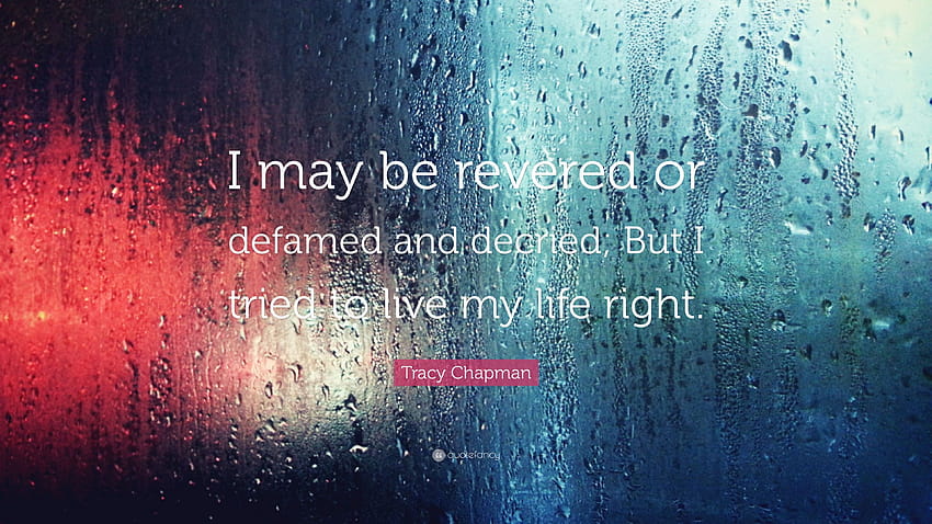 Tracy Chapman Quote: “I may be revered or defamed and decried; But I tried to live my life right.” HD wallpaper