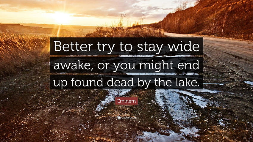 Eminem Quote: “Better try to stay wide awake, or you might end up found dead by the lake.” HD wallpaper