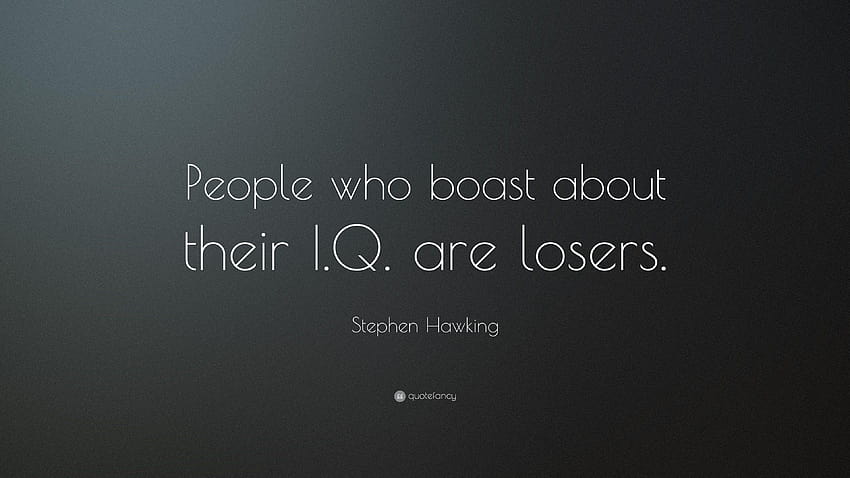 Stephen Hawking Cytaty: Ludzie, którzy przechwalają się swoim IQ. są Tapeta HD