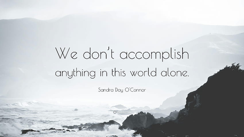 Sandra Day O'Connor Quote: “We don't accomplish anything in this, alone world HD wallpaper