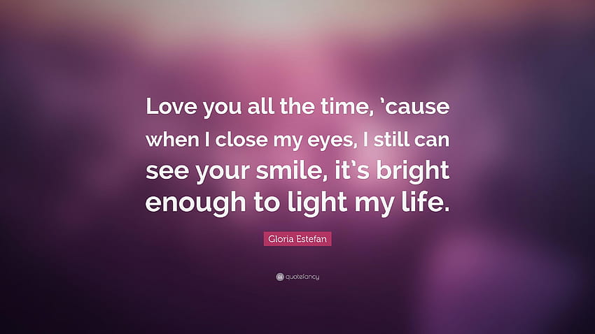 Gloria Estefan Quote: “Love you all the time, 'cause when I, i love your  smile and eyes HD wallpaper | Pxfuel