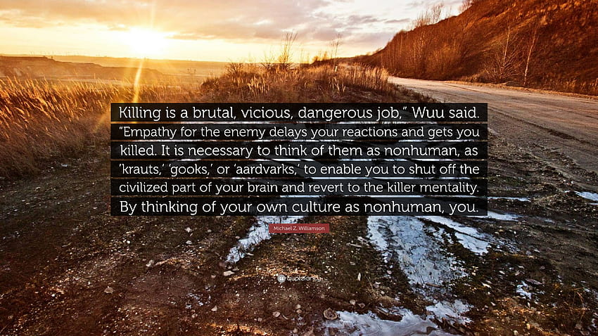 Michael Z. Williamson Quote: “Killing is a brutal, vicious, dangerous job,” Wuu said. “Empathy for the enemy delays your reactions and gets you killed...” HD wallpaper