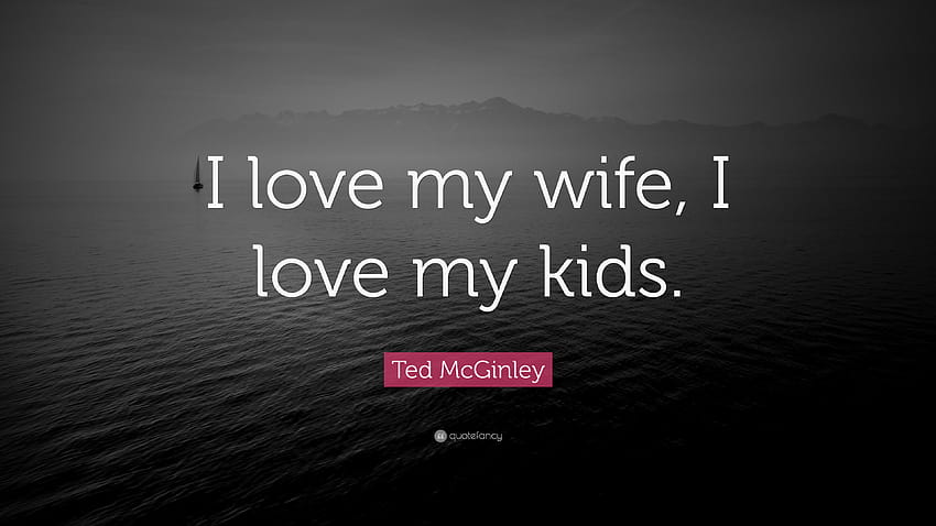 Ted McGinley Quote: “I love my wife, I love my kids.” HD wallpaper