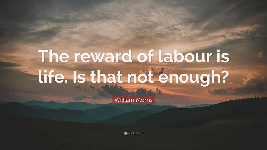 Citation William Morris vie : La récompense du travail, c'est la vie. N'est-ce pas Fond d'écran HD