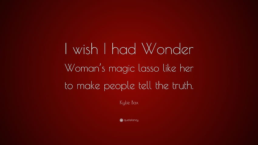 Kylie Bax Quote: “I wish I had Wonder Woman's magic lasso like her to make people tell the truth.” HD wallpaper