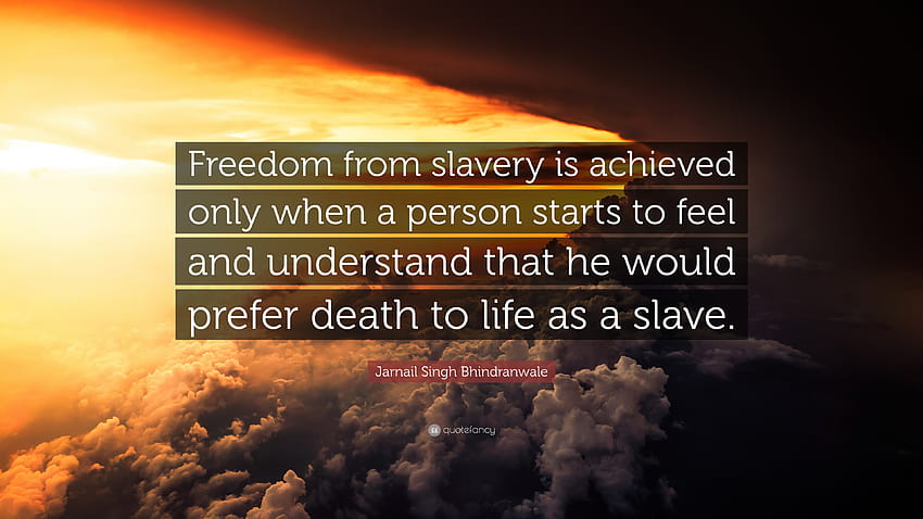 Jarnail Singh Bhindranwale Quote: “dom from slavery is achieved only ...