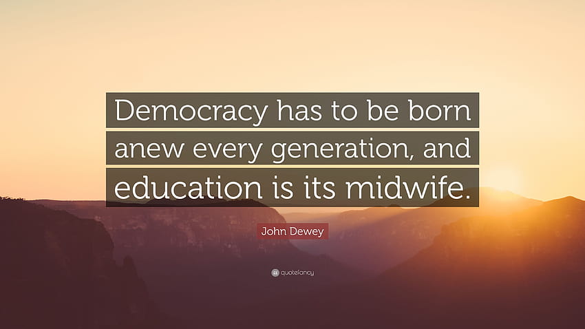 John Dewey Quote: “Democracy has to be born anew every generation HD wallpaper