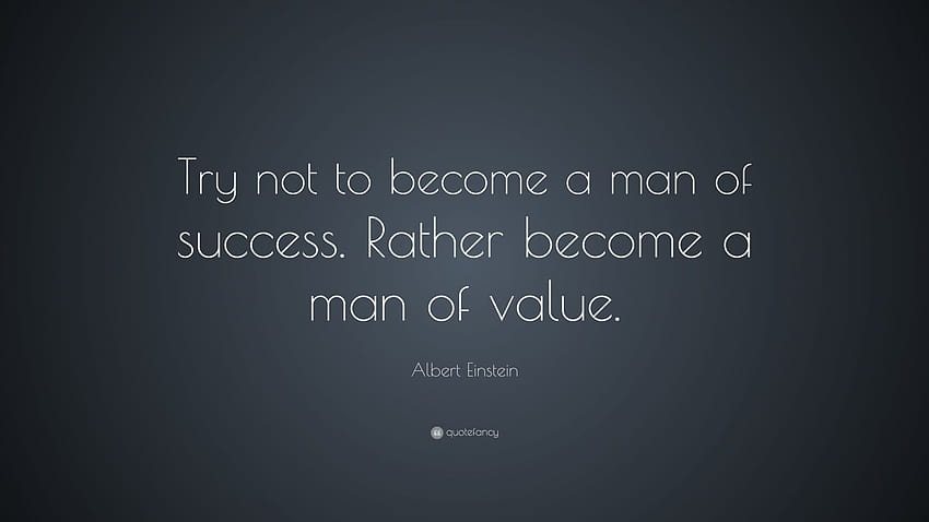 Citation Albert Einstein homme : N'essayez pas de devenir un homme qui a du succès. Deviens plutôt un homme de valeur.