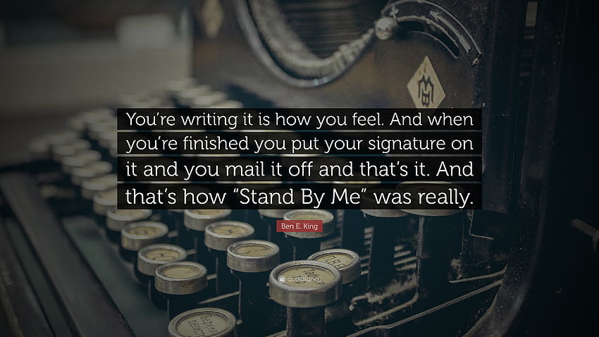 Ben E. King Quote: “You're writing it is how you feel. And when you're finished you put your signature on it and you mail it off and that's ...” HD wallpaper