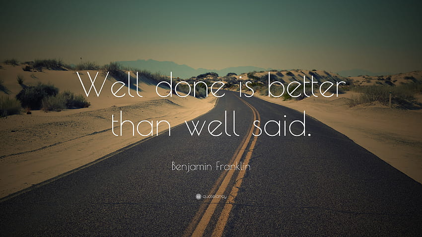 Benjamin Franklin Quote: “Well done is better than well said.” HD wallpaper