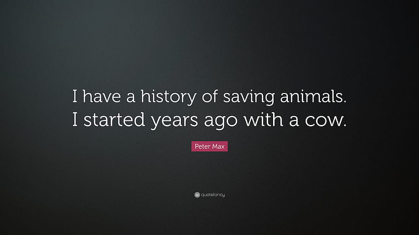 Peter Max Quote: “I have a history of saving animals. I started years ago with a HD wallpaper