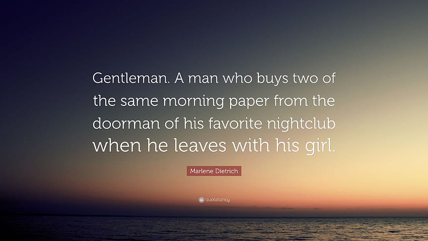 Marlene Dietrich Quote: “Gentleman. A man who buys two of the same morning paper from the doorman of his favorite nightclub when he leaves with h...” HD wallpaper