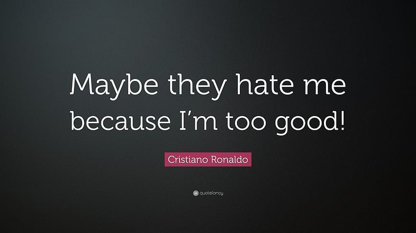 Cristiano Ronaldo Quote: “Maybe they hate me because I'm too good, ronaldo quotes HD wallpaper