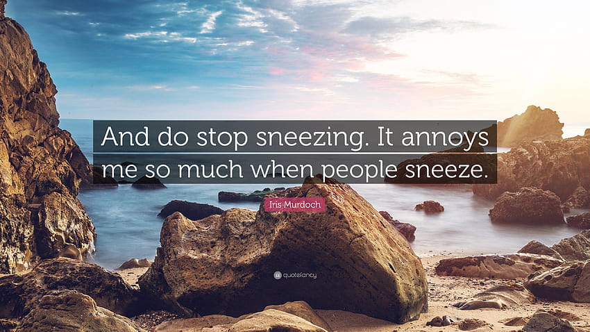 Iris Murdoch Quote: “And do stop sneezing. It annoys me so much when people sneeze.” HD wallpaper