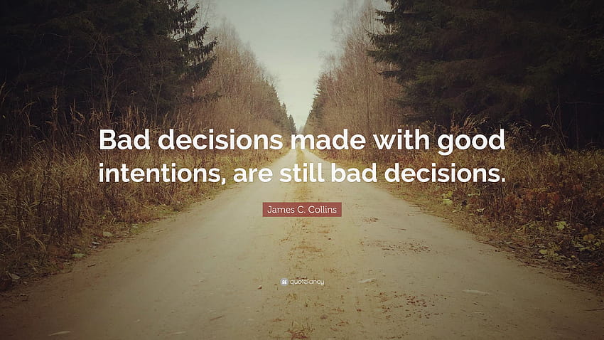 James C. Collins Quote: “Bad decisions made with good intentions HD wallpaper