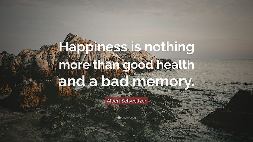 Albert Schweitzer Quote: “Happiness is nothing more than good health and a bad memory.” HD wallpaper