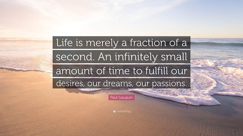 Paul Gauguin Quote: “Life is merely a fraction of a second. An HD wallpaper