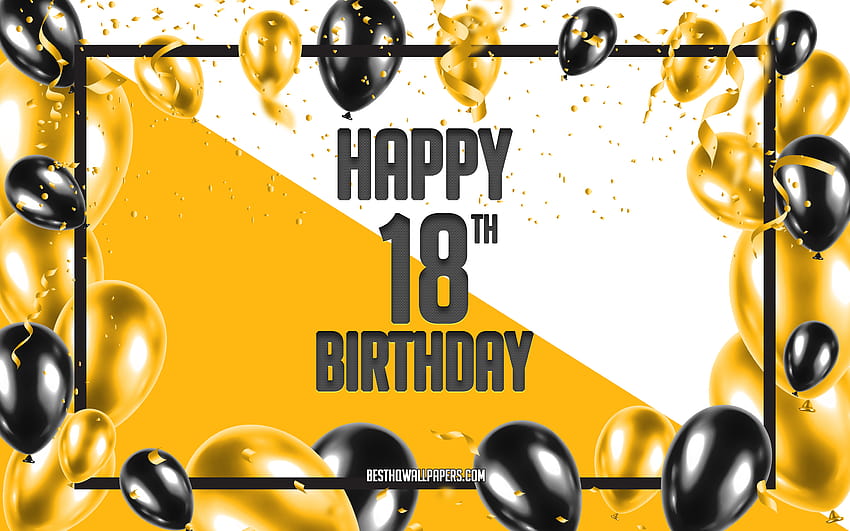 Happy 18th Birtay, Birtay Balloons Background, Happy 18 Years Birtay, Yellow Birtay Background, 18th Happy Birtay, Yellow black balloons, 18 Years Birtay, Colorful Birtay Pattern, Happy Birtay Backgrounds HD wallpaper