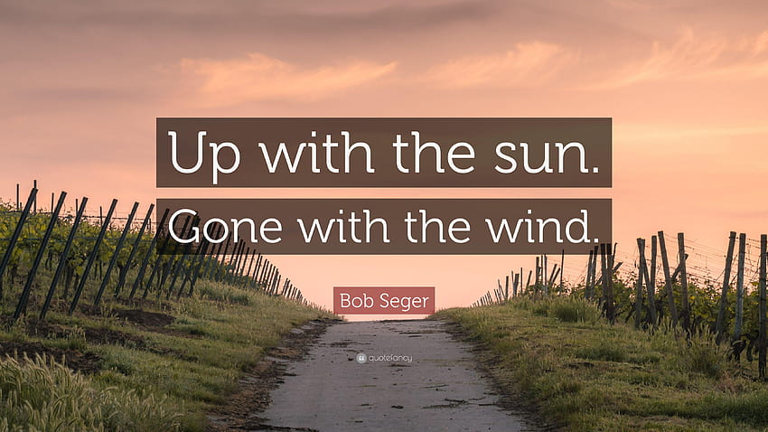 Bob Seger Quote: “Up with the sun. Gone with the wind.” HD wallpaper