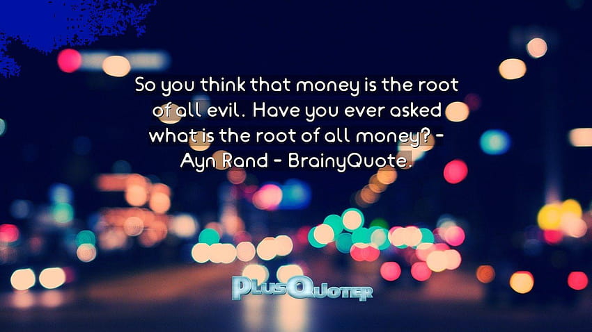 Então você acha que o dinheiro é a raiz de todos os males. Você já perguntou papel de parede HD