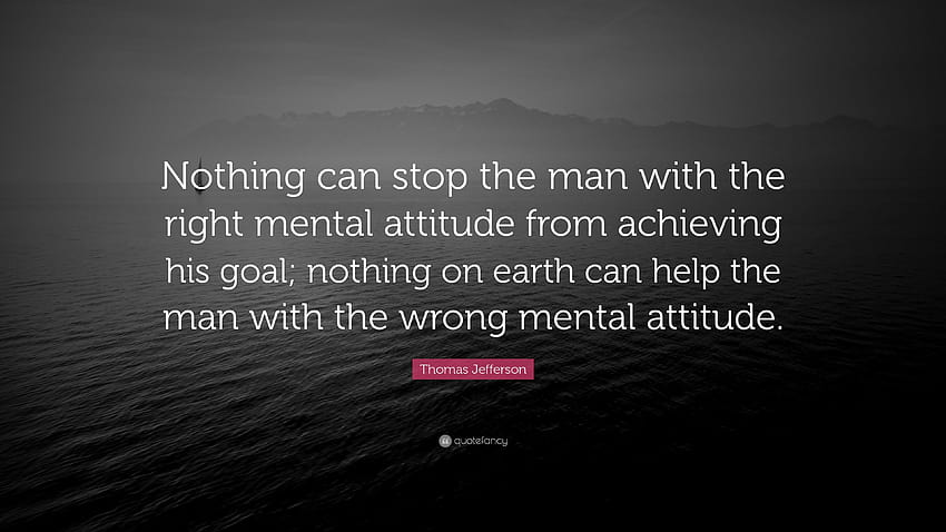 Cita de Thomas Jefferson: “Nada puede impedir que el hombre con la actitud mental correcta logre su objetivo; nada en la tierra puede ayudar al hombre con...”, actitud hombre fondo de pantalla