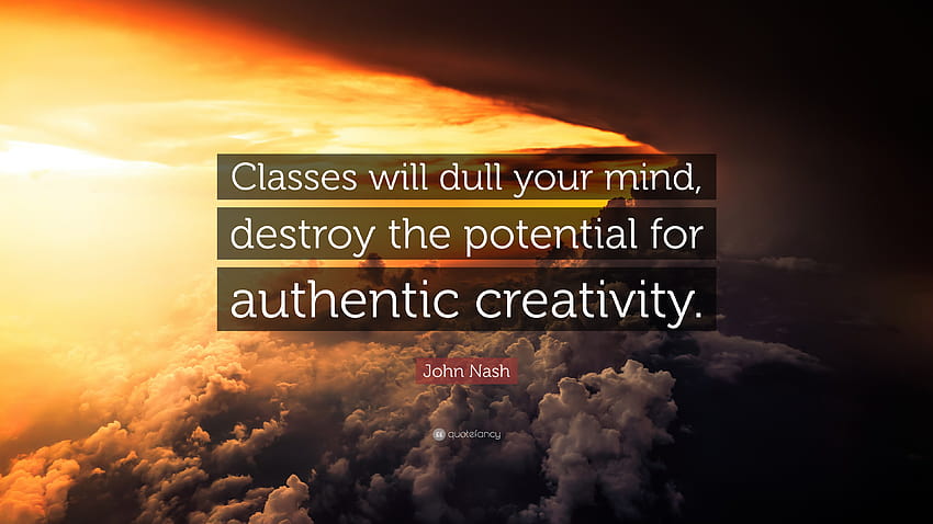 ジョン・ナッシュの名言: 「授業はあなたの心を鈍らせ、本物の創造性の可能性を破壊します。」 高画質の壁紙