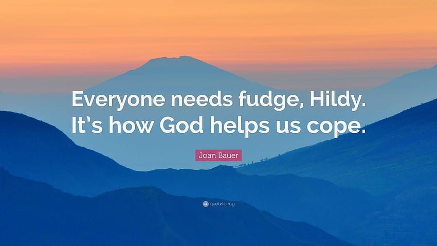 Joan Bauer Quote: “Everyone needs fudge, Hildy. It's how God helps HD wallpaper