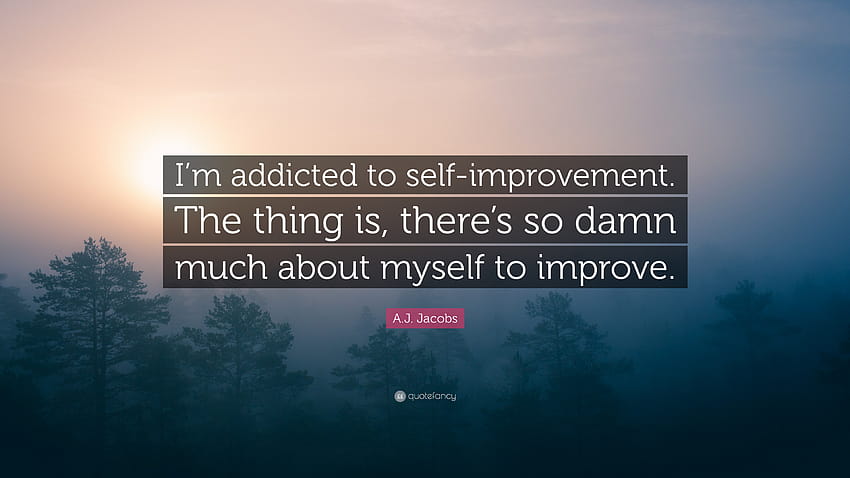 A.J. Jacobs Quote: “I'm addicted to self, self improvement HD wallpaper
