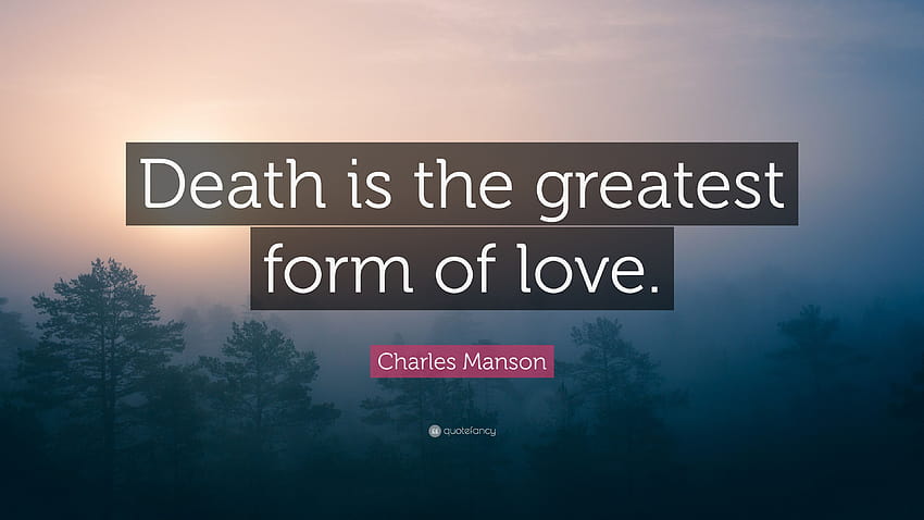 Charles Manson Quote: “Death is the greatest form of love.”, death quotes  HD wallpaper | Pxfuel
