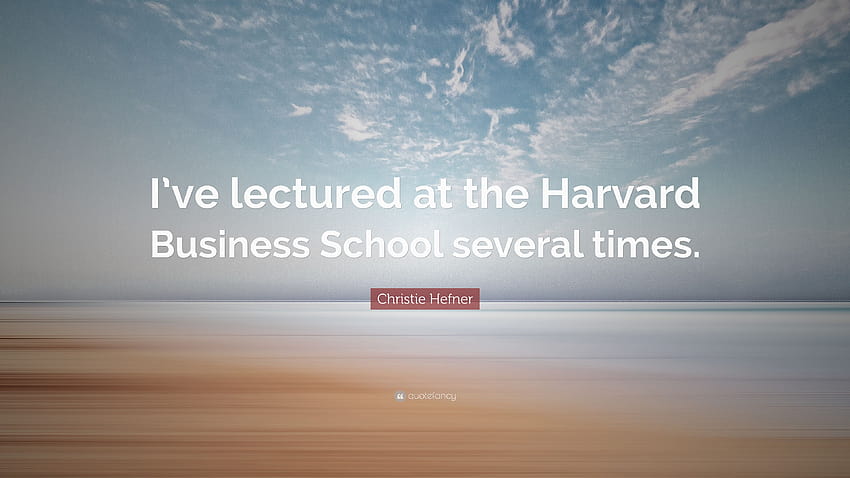 Цитат на Кристи Хефнър: „Чел съм лекции в Harvard Business School няколко пъти.“ HD тапет