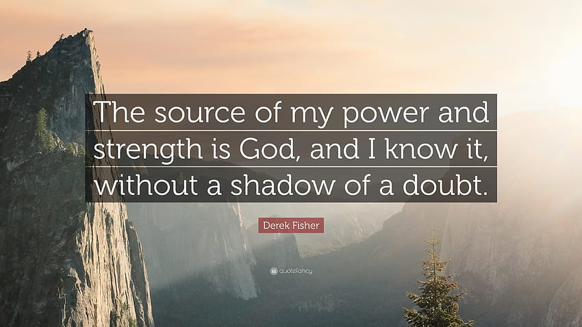 Derek Fisher Quote: “The source of my power and strength is God, and I know it, strength god power quote HD wallpaper