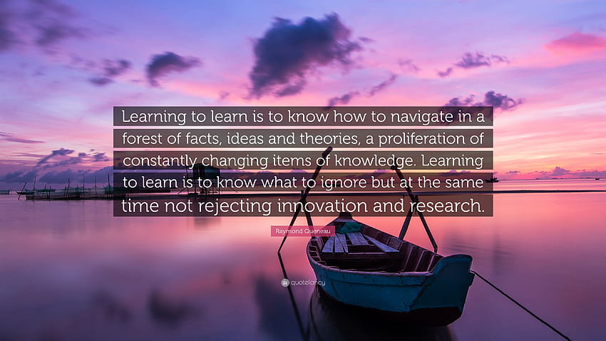 Цитат на Реймънд Кюно: „Да се ​​научиш да учиш означава да знаеш как да се ориентираш в гора от факти, идеи и теории, разпространение на постоянно ча...“ HD тапет